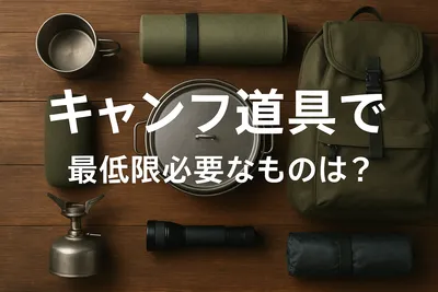 キャンプ道具で最低限必要なものは？