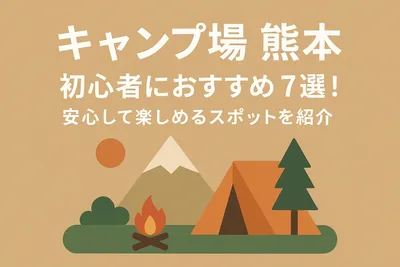キャンプ場 熊本 初心者におすすめ7選！安心して楽しめるスポットを紹介