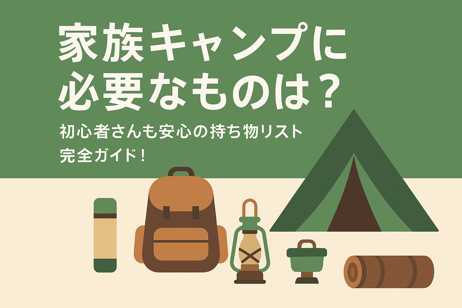 家族キャンプに必要なものは？初心者さんも安心の持ち物リスト完全ガイド！