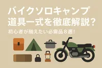 バイクソロキャンプ道具一式を徹底解説？初心者が揃えたい必需品8選！