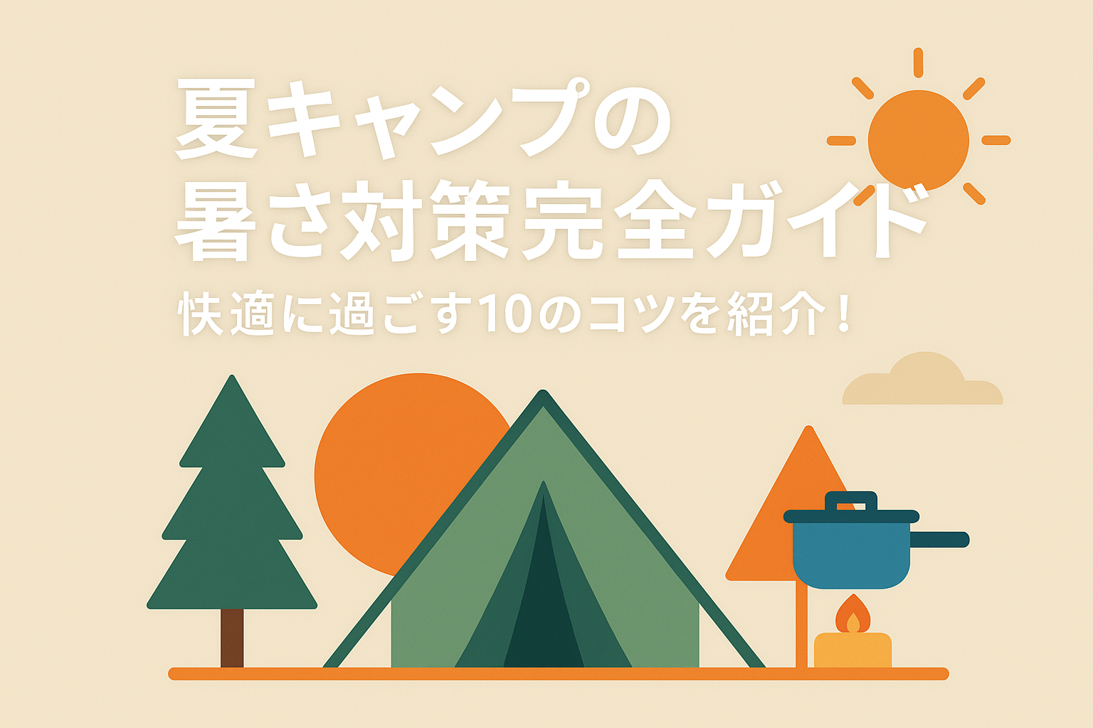 夏キャンプの暑さ対策完全ガイド？快適に過ごす10のコツを紹介！