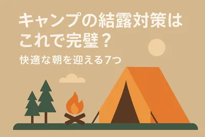 キャンプの結露対策はこれで完璧？快適な朝を迎える7つの方法