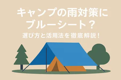キャンプの雨対策にブルーシート？選び方と活用法を徹底解説！