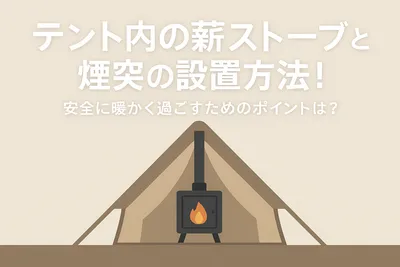 テント内の薪ストーブと煙突の設置方法！安全に暖かく過ごすためのポイントは？
