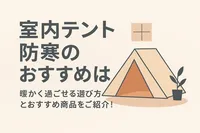 室内テント防寒のおすすめは？暖かく過ごせる選び方とおすすめ商品をご紹介！