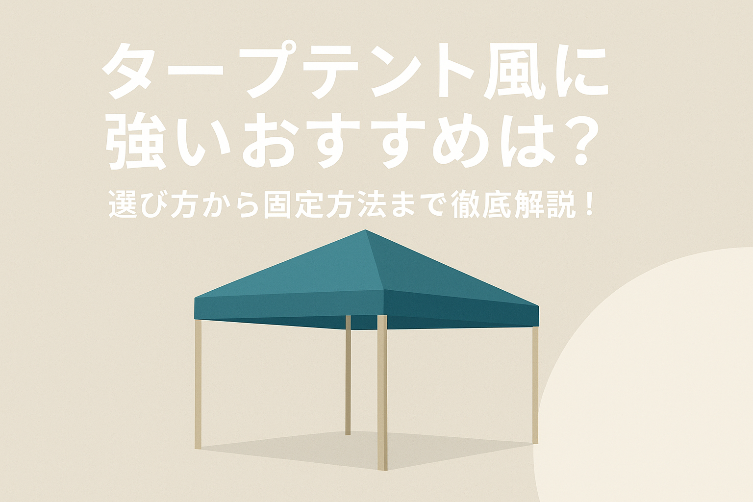 タープテント風に強いおすすめは？選び方から固定方法まで徹底解説！