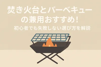 焚き火台とバーベキューの兼用おすすめ！初心者でも失敗しない選び方を解説